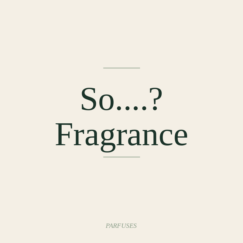 So....? Fragrance